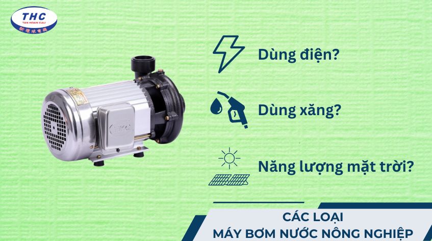 Các loại máy bơm nước nông nghiệp: Ưu nhược điểm 6 loại phổ biến