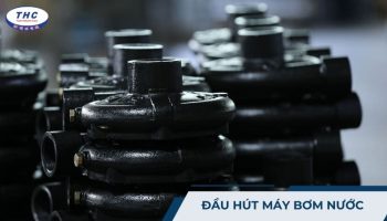 Đầu hút máy bơm nước: Công dụng, thông số và các loại đầu hút nước