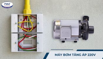 Máy bơm tăng áp 220v: Công suất, thông số và lắp đặt sử dụng