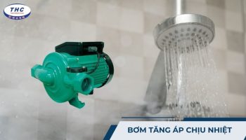 Máy bơm tăng áp chịu nhiệt: Công dụng, thông số và cách sử dụng