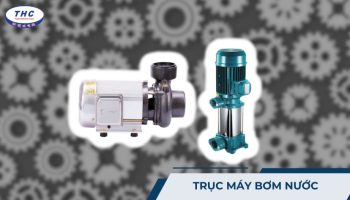 Trục máy bơm nước: Công dụng, thông số và các loại trục phổ biến