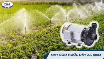Máy bơm nước đẩy xa 100m: Công dụng, thông số và cách sử dụng