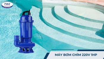 Máy bơm chìm 220v 1HP: Công suất, ứng dụng, thông số và sử dụng