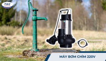 Máy bơm chìm 220v: Công suất, ứng dụng, thông số và sử dụng