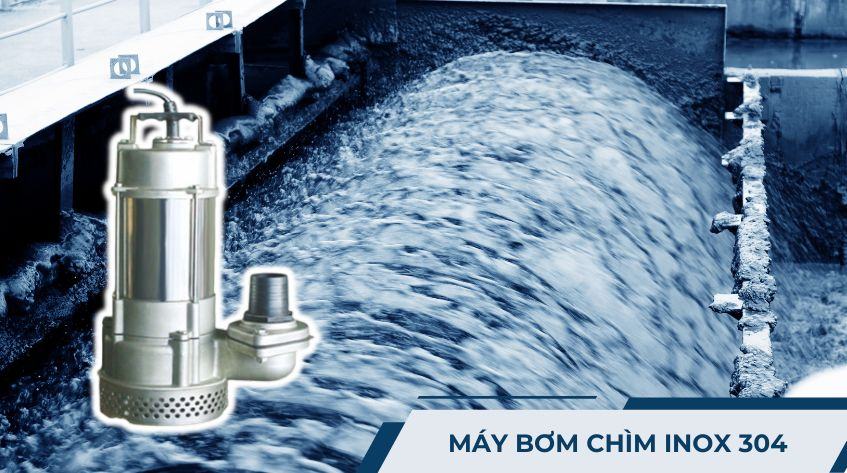Máy bơm chìm inox 304: Công suất, ứng dụng, thông số và sử dụng