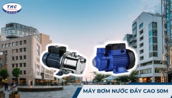 Máy bơm nước đẩy cao 50m: Công dụng, thông số và cách sử dụng