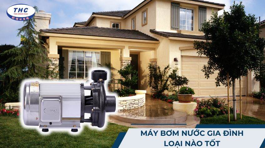 Máy bơm nước gia đình loại nào tốt? Cách chọn và nên mua loại nào?