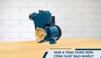 Nhà 6 tầng dùng bơm công suất bao nhiêu
