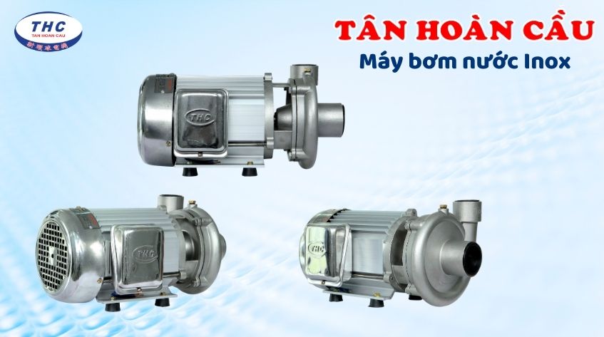 Thương hiệu máy bơm nước Inox Tân Hoàn Cầu